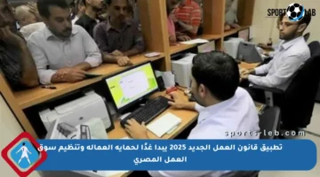 تطبيق قانون العمل الجديد 2025 يبدأ غدًا لحماية العمالة وتنظيم سوق العمل المصري